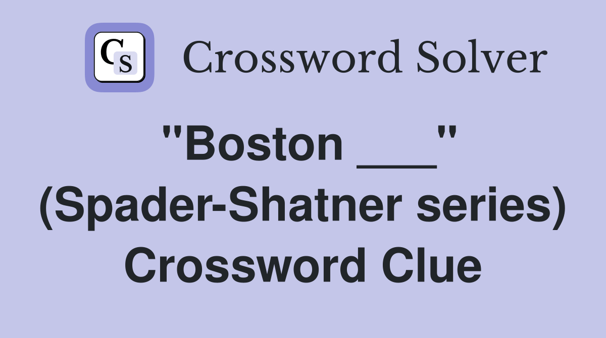 "Boston ___" (SpaderShatner series) Crossword Clue Answers